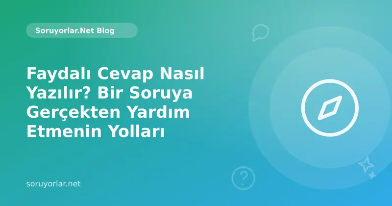 Faydalı Cevap Nasıl Yazılır? Bir Soruya Gerçekten Yardım Etmenin Yolları