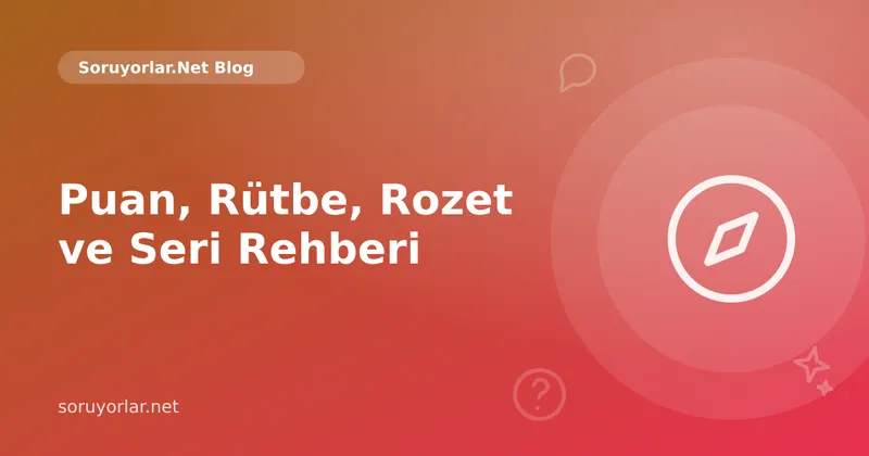 Puan, Rütbe, Rozet ve Seri Rehberi: Soruyorlar.Net'te Nasıl İlerlenir?